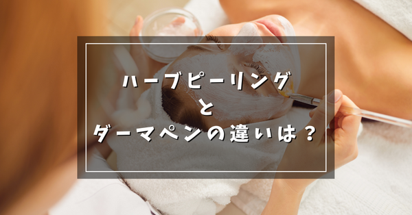 ハーブピーリングとダーマペンはどっちが良い？各施術の違いを徹底解説！
