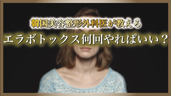 エラボトックス３回打てば永久的に効果があり？韓国美容整形クリニック現役医師が解説！